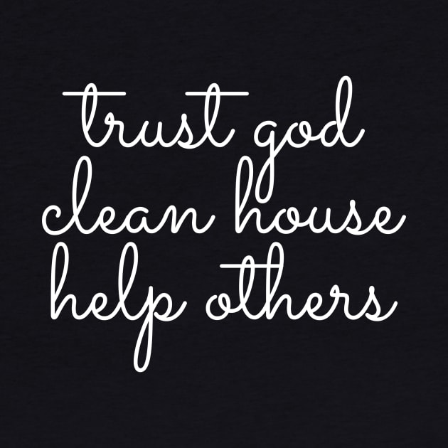 Trust God Clean House Help Others - Staying Sober Drug Addiction by RecoveryTees